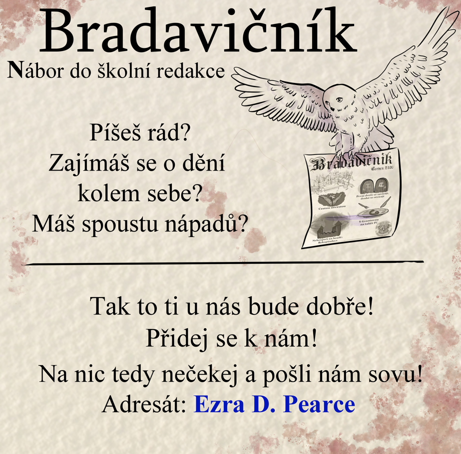 Bradavičník, nábor do školní redakce | Píšeš rád? Zajímáš se o dění kolem sebe? Máš spoustu nápadů? | Tak to ti u nás bude dobře. Přidej se k nám! | Tak neváhej a pošli sovu s adresátem <a href=send.php?toid%5B%5D=27927>Ezra Pearce</a>!